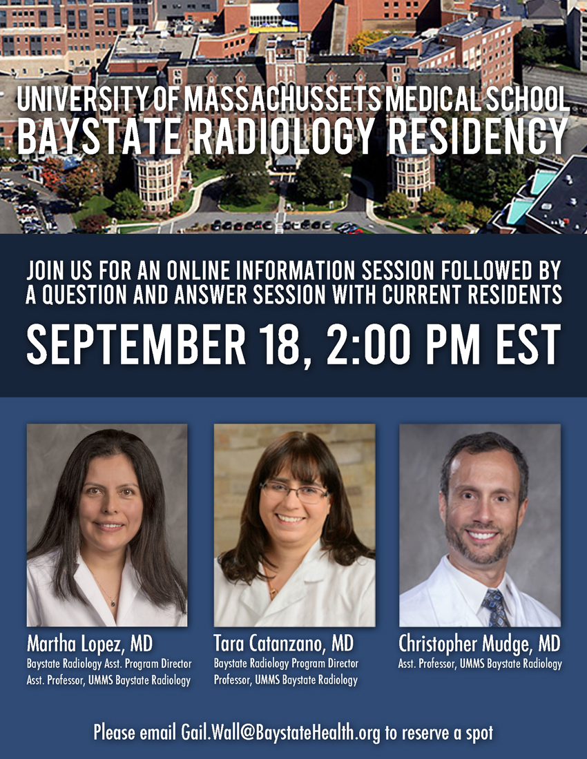Please join us to our 3rd virtual open house on Sept 18th. Hear directly from our program leadership and our residents about training in our program and be part of our professional family <a href="/BaystateRadRes/">UMass Chan - Baystate Radiology Residency</a>
There is still time to register for our upcoming session!