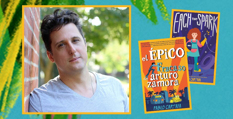 photo of Pablo Cartaya and covers of his books "The Epic Fail of Arturo Zamora" and "Each Tiny Spark"