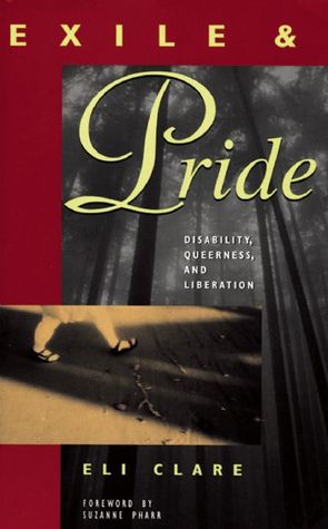 Exile and Pride: Disability, Queerness, and Liberationby Eli Clare