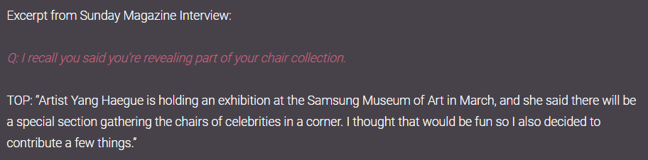 T.O.P's private chair collection was also displayed at the Samsung Museum of Art in 2015 for a temporary exhibition which featured designer chairs made by Gaudi, Ron Arad and Charlotte Perriand.