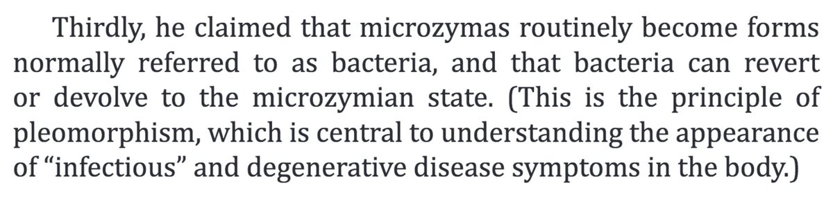 256) “Thirdly, he claimed that microzymas routinely become forms normally referred to as bacteria, and that bacteria can revert or devolve to the microzymian state.”