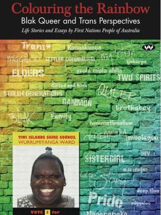 Colouring The Rainbow: Blak Queer and Trans Perspectives - Life Stories and Essays By First Nations People of Australia