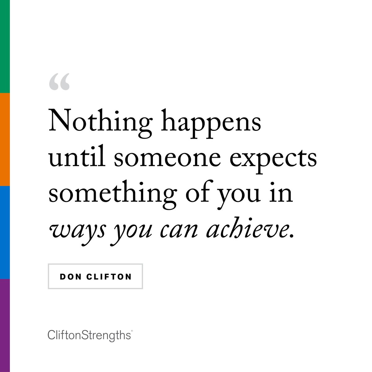 CliftonStrengths, combined with great coaching, is a proven way to help people achieve success in simple but powerful ways. Who in your life has coached you to achieve success?