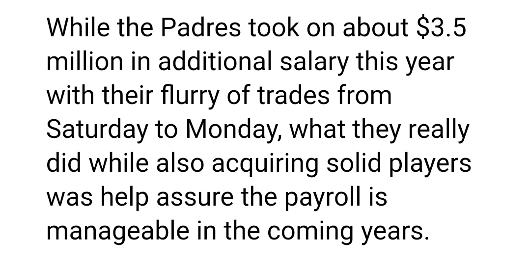 So when Kevin includes a line about the Padres taking on 3.5 million without the appropriate context that they also traded away about 1.4 million in payroll it feels either dishonest or lazy. Neither of which are characteristics I think of when I think of Kevin Acee the man.