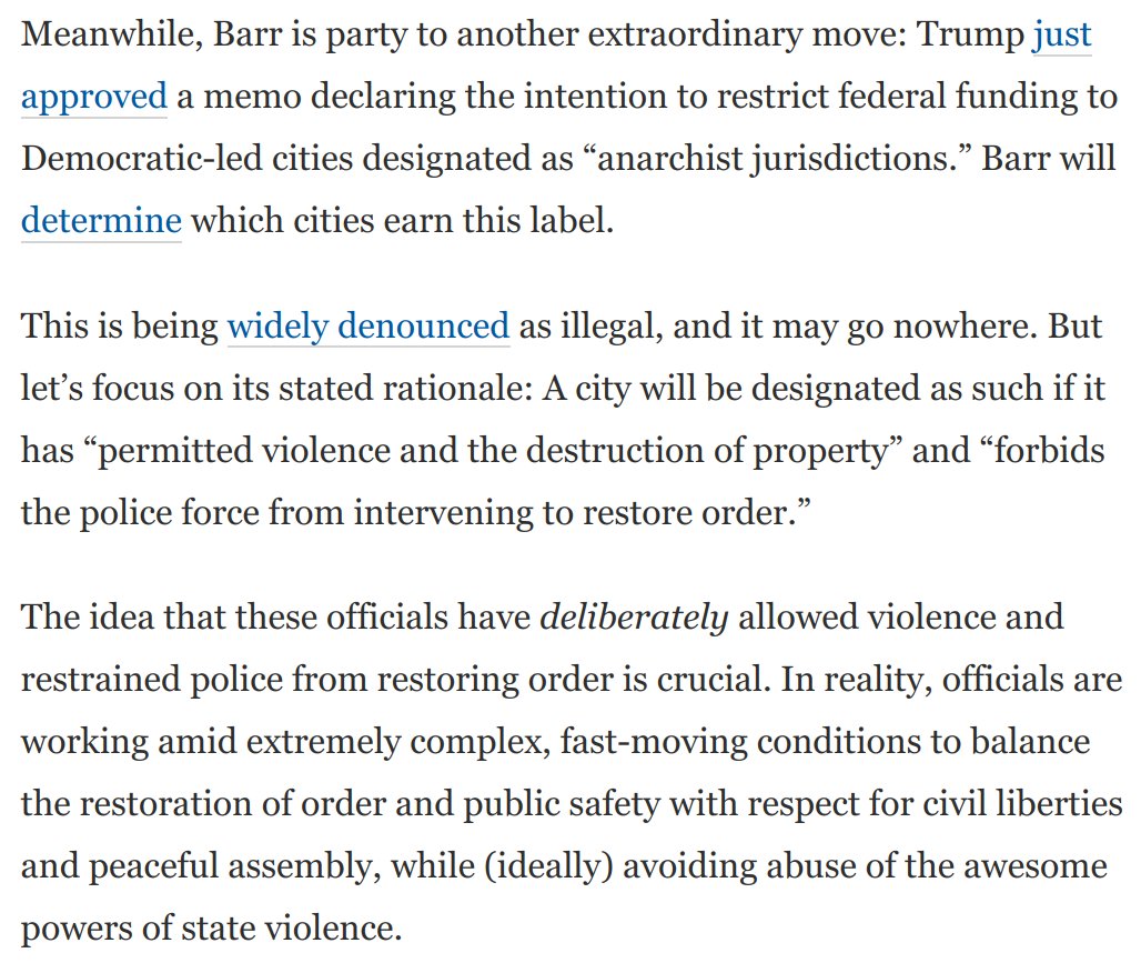 This new Trump effort to deny funding to "anarchist" cities is based on the idea that officials are *deliberately* allowing violence. That's disgusting: Officials are balancing competing imperatives. But the Barr/Trump worldview doesn't permit for this: https://www.washingtonpost.com/opinions/2020/09/03/only-one-candidate-is-lawless-extremist-he-has-william-barrs-help/