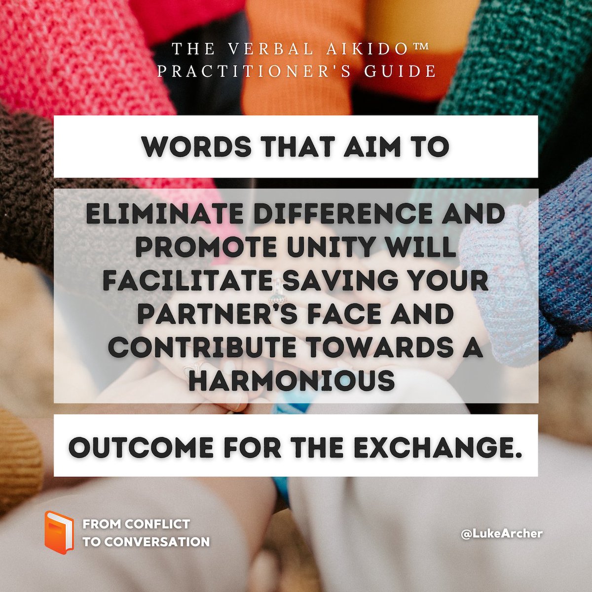 📙 The Official Verbal Aikido™ Practitioner's Guide arrives this September, pre-order now! 

Go From Conflict to Conversation with this handbook for harmonious relations

Learn how to develop the reflexes to manage verbal aggressiveness in few steps

bit.ly/2WKLjoT