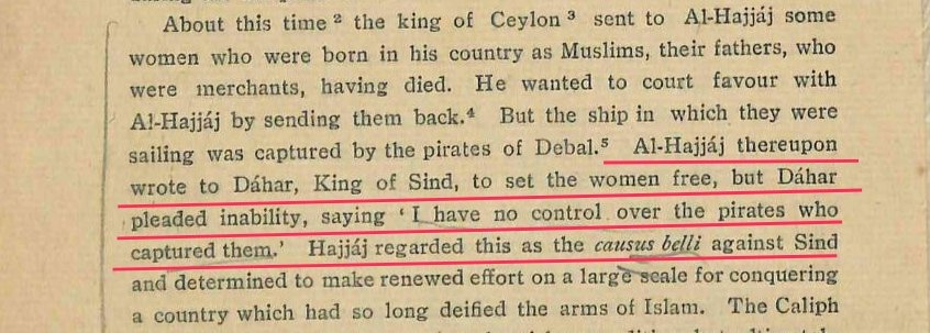 Once, king of Sri Lanka sent few muslim Women to Khalifa, which were Captured by Pirates in Debal.Al-Hajjaj wrote to Dahir, but Dahir said that He had No Control Over the Pirates.This Gave Arabs another reason to attack.