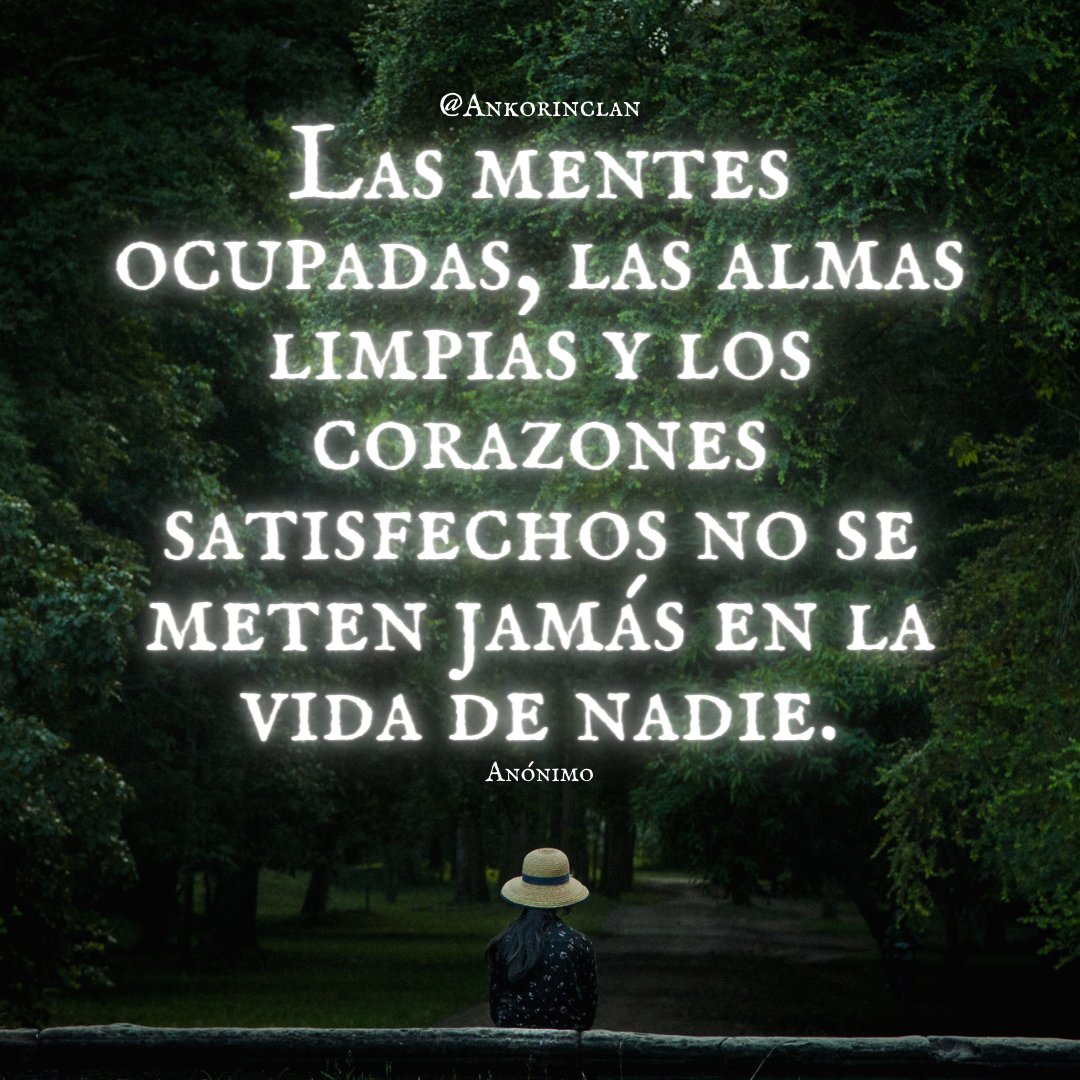 ankorinclan's tweet photo. Las mentes ocupadas, las almas limpias y los corazones satisfechos no se meten jamás en la vida de nadie. https://t.co/hZMfTyMutQ