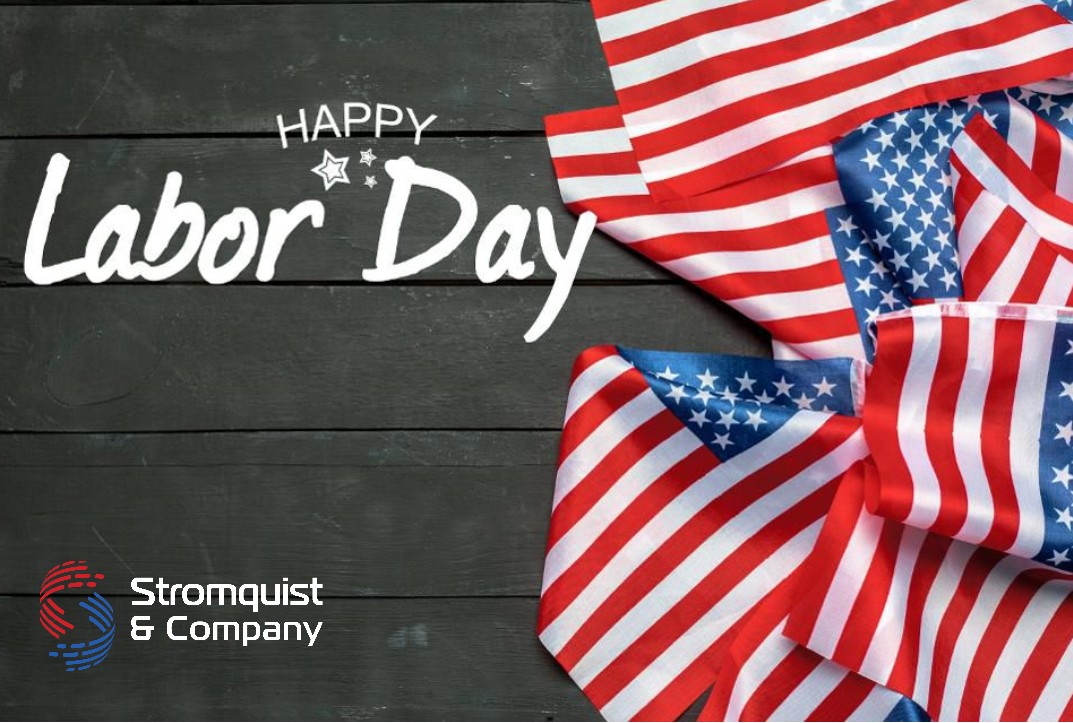 Happy Labor Day Weekend! Stromquist &amp; Company will be closed Monday the 7th in observance of Labor Day. We hope everyone enjoys the last bit of summer this weekend! Please be safe and have fun! See you all Tuesday!