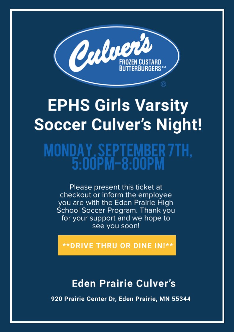 Come support your EPHS Girls Soccer Program on Monday, September 7th by stopping through the Eden Prairie Culver’s! Either print this ticket out and present it at checkout or inform the employee you are with our program. Thanks for your support and we hope to see you there!🥳