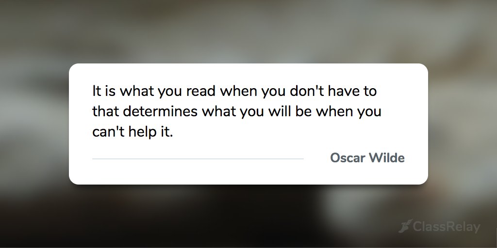 "It is what you read when you don't have to that determines what you will be when you can't help it." - Oscar Wilde 
#TeacherInspiration