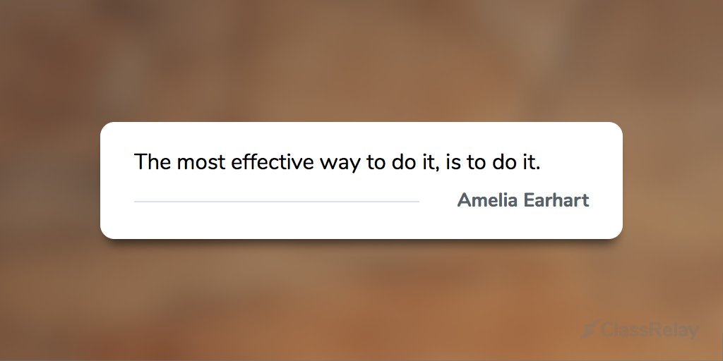 "The most effective way to do it, is to do it." - Amelia Earhart 
#TeacherInspiration