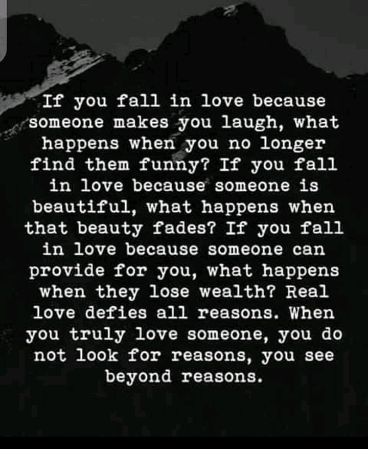 Sincere, Faithful and Truthful love have no reason.
It exist in everyone with a good heart.