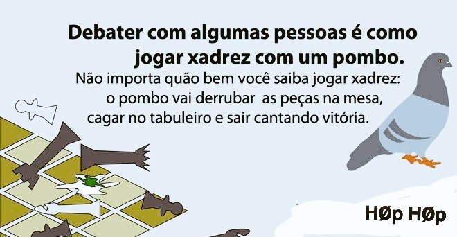 Honorato on X: 🕊️♟️ Discutir com Bolsonarista, é como Jogar xadrez com  pombo. Ele vai derrubar as peças, cagar no tabuleiro e sair de peito  estufado, cantando vitória.  / X