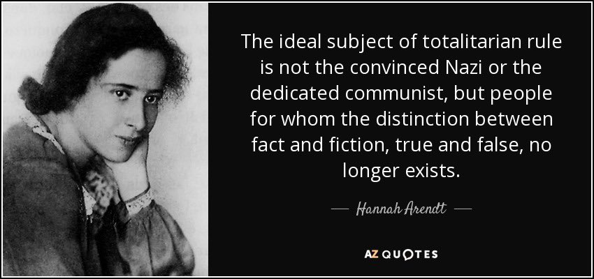 MIND HACK: “The ideal subject of totalitarian rule is not the convinced Nazi or the convinced Communist, but people for whom the distinction between fact and fiction and the distinction between true and false no longer exist.”-Hannah Arendt