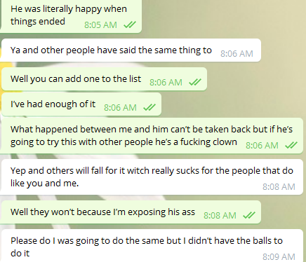 Almost a year later, and I finally have the courage to speak up. I've been wanting to for a while, and I'm glad I can say I did. And I can vouch for someone else who's dated him before. What happened to me happened to them too.