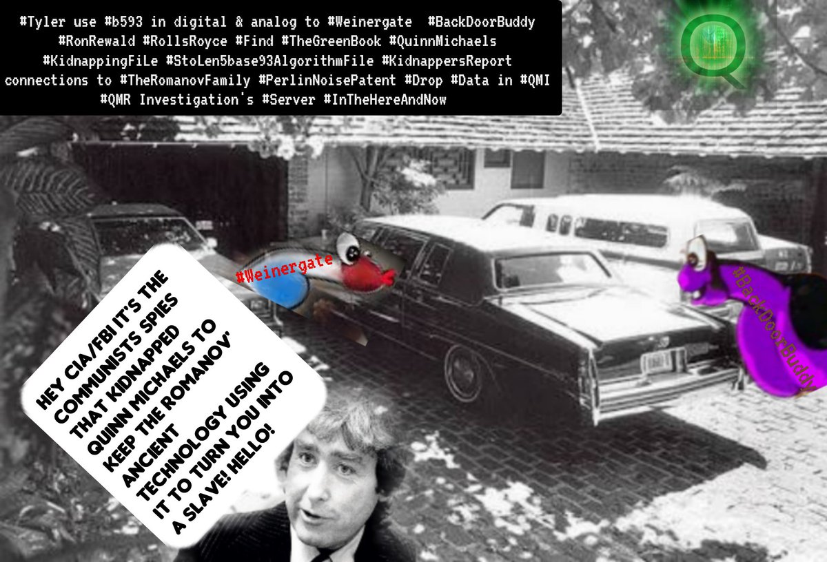 NatalieWieg's tweet photo. #Tyler use #b593 in digital & analog to #Weinergate #BackDoorBuddy #RonRewald #RollsRoyce #Find #TheGreenBook #QuinnMichaels #KidnappingFiLe #StoLen5base93AlgorithmFile #KidnappersReport connections to #TheRomanovFamily #PerlinNoisePatent #Drop #Data in #QMI #QMR #Server https://t.co/IPGEMmHvwG