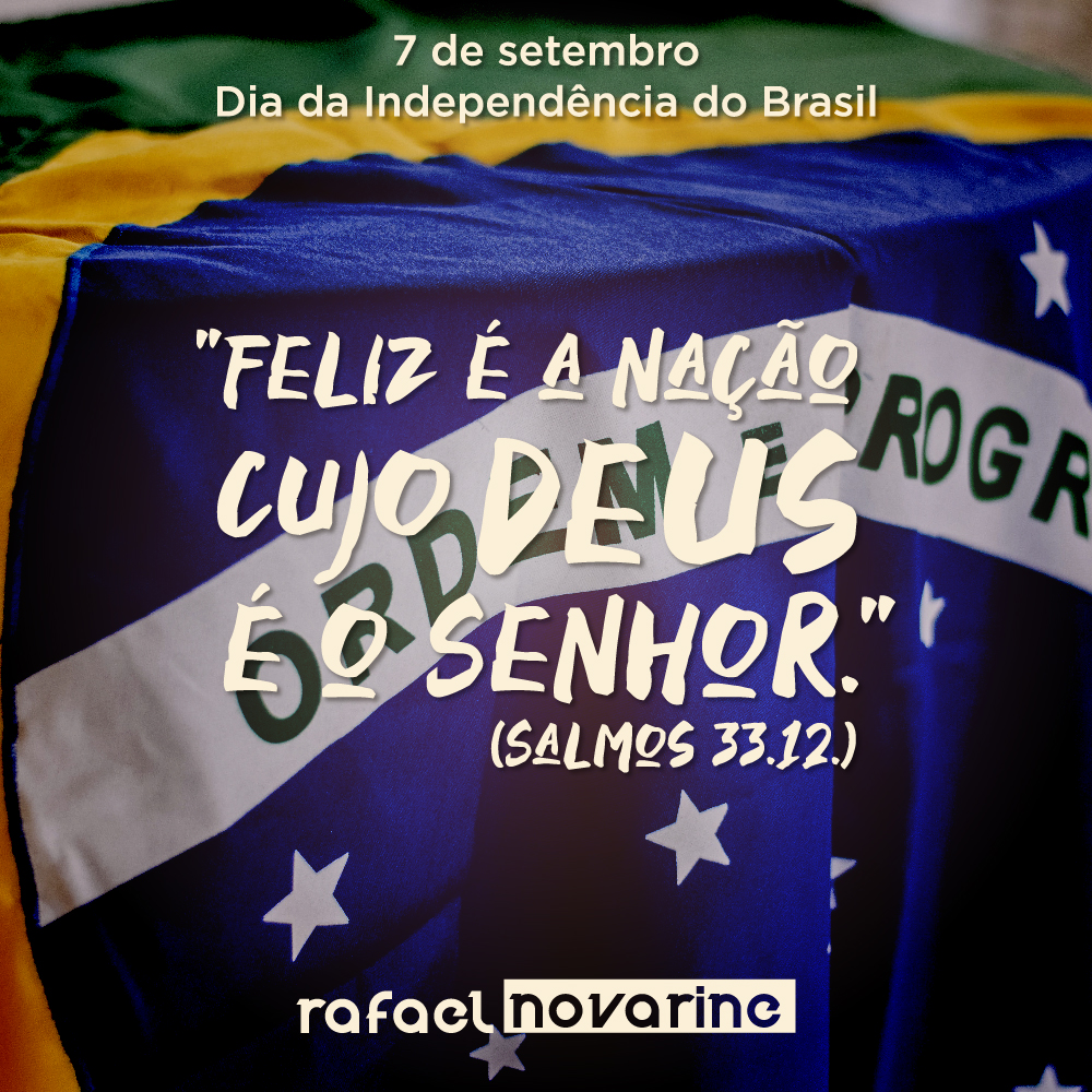 7 de setembro - Dia da Independência do Brasil! 🇧🇷 "Feliz é a nação cujo Deus é o Senhor." (Salmos 33.12.) <a href="/RAFAELNOVARINE/">RAFAEL NOVARINE</a>