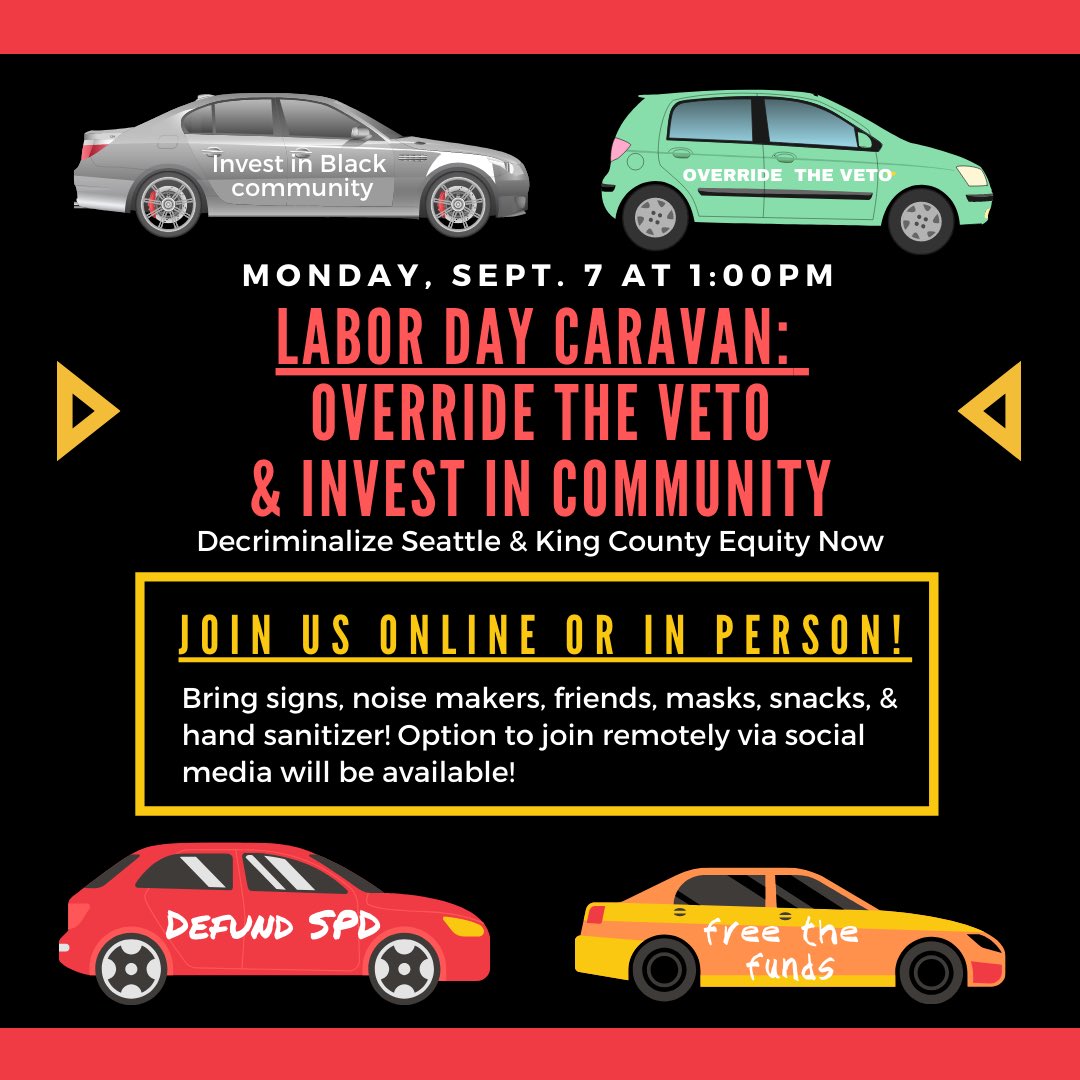 DecrimSeattle's tweet photo. Updated: Join us and @KCEquityNow on Labor Day for a caravan where we remind city council to override the veto and invest in community. We haven’t forgotten your promises @Lisa_Herbold, @CMAndrewJLewis, @CMDanStrauss, @CMTMosqueda, @CMLGonzalez, @cmkshama, and @CMTammyMorales!! https://t.co/c3XDyPCuwr