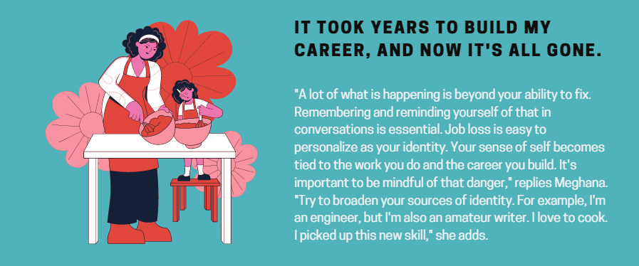 Q. It took years to build my career, and now it's all gone.KM: "Job loss is as easy to personalise as your identity. Your sense of self becomes tied to the work you do and the career you build. It's important to be mindful of that danger."