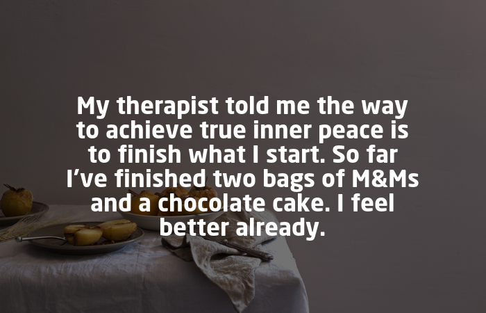 AdeJanasz's tweet photo. My therapist told me the way to achieve true inner peace is to finish what I start. So far I've finished two bags of M&amp;Ms and a chocolate cake. I feel better already. https://t.co/cY0ENRSX0n