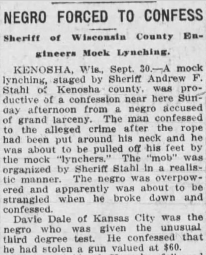 Mock lynchings happened across the country, quite often, to get Black people to "confess" to crimes. In some cases, the Black person was told their life would be spared if they confessed. Note one in Kenosha, below. Both are clippings from 1912.