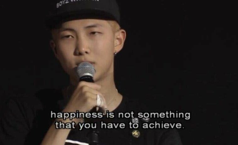 "happiness is not something you have to achieve"