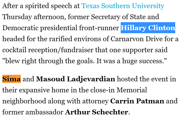 3)Ladjevardian & Clinton’s 2016 campaignJune 2015—"Inside Hillary Clinton's private Houston fundraiser with top donors”“Close to 200 guests ponied up the minimum contribution of $2,700, while some in the group brought in considerably more dollars.” https://houston.culturemap.com/news/society/06-05-15-inside-hillary-clintons-private-houston-fundraiser-after-fiery-speech-dem-frontrunner-charms-top-donors/