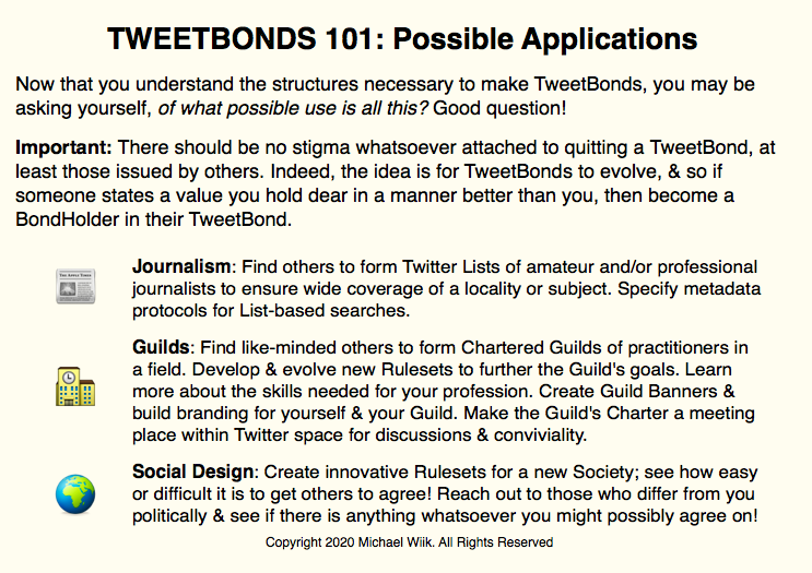 TweetBonds are lightweight contracts created entirely via use of Twitter's standard user-side tools. Everyone can participate: No programming or API skills are needed. Reverse Nested Quote Tweets is the most important concept as it allows for non-alterable thread-like structures.  https://twitter.com/mwiik/status/1302935965472829444
