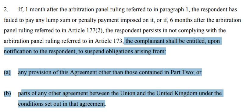 25. Importantly, however, under Art 178 of WA, the EU could retaliate not just across the breadth of WA, but also by suspending obligations in future treaties with the UK. The scope for nasty cross-retaliation would be high.