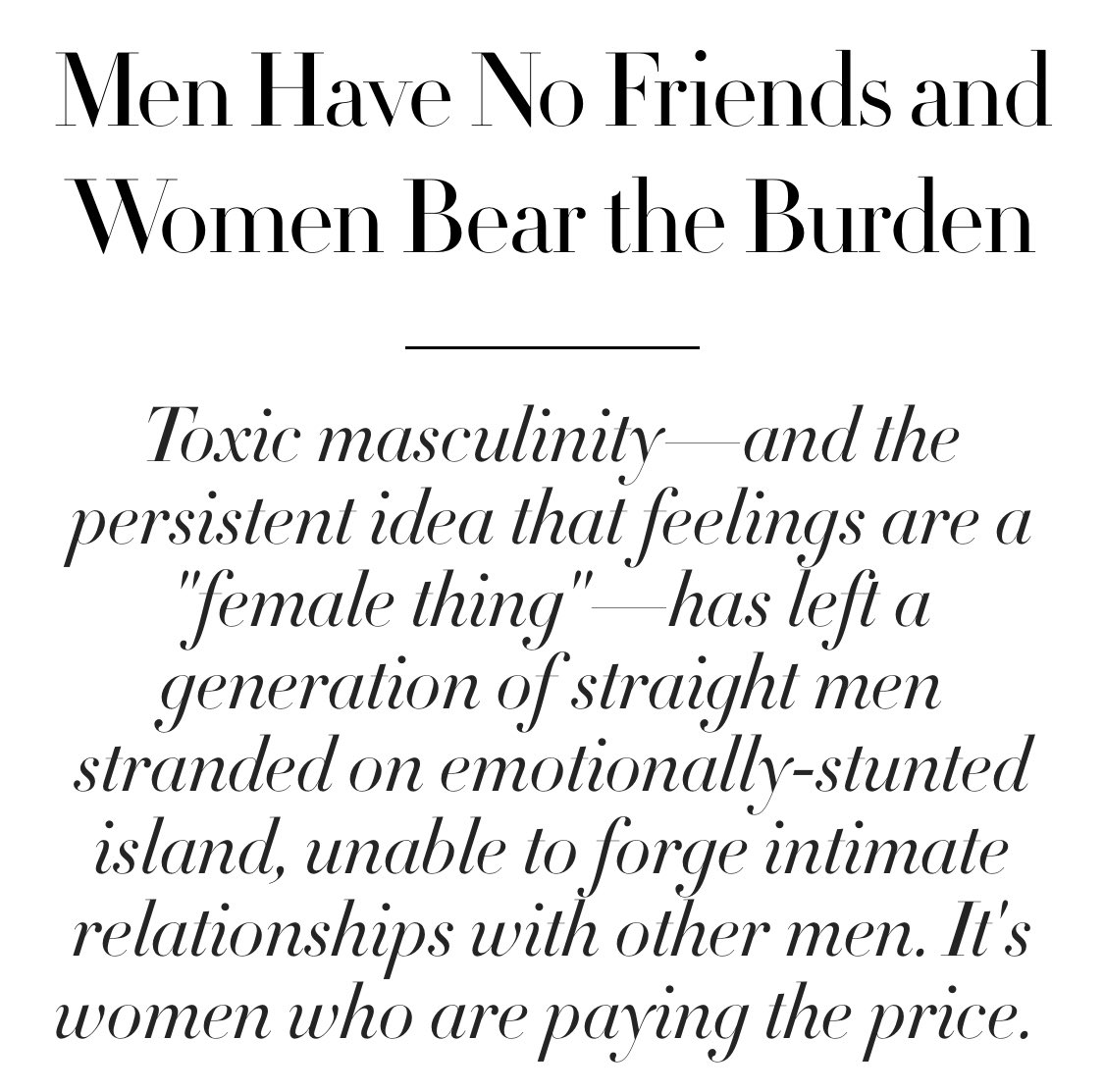 Men don’t have friends and it’s killing them. People who lack strong friendships have: Higher blood pressureHigher BMIAre more likely to be depressedLive 22% less longStudies show males were more likely to view talking about their problems as “weird” & “a waste of time.”