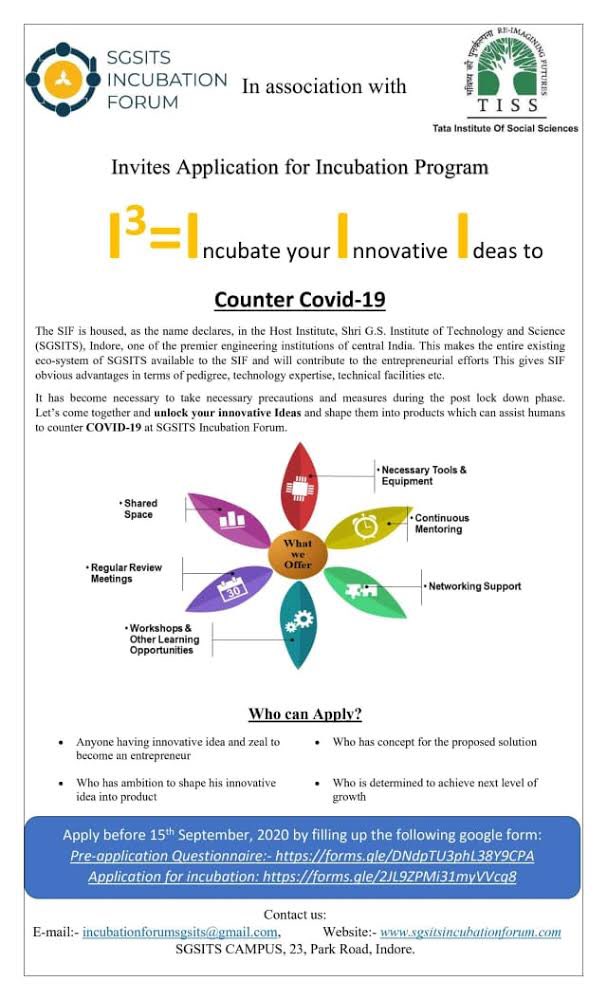 The Social Incubation Centre at TISS and SGSITS Indore Incubation Forum have announced a joint incubation call for enterprises with ideas to counter Covid 19.

The enterprises will be incubated by SGSITS Incubation Forum (SIF) at Indore. 

Last date is 15th Sept.  2020.