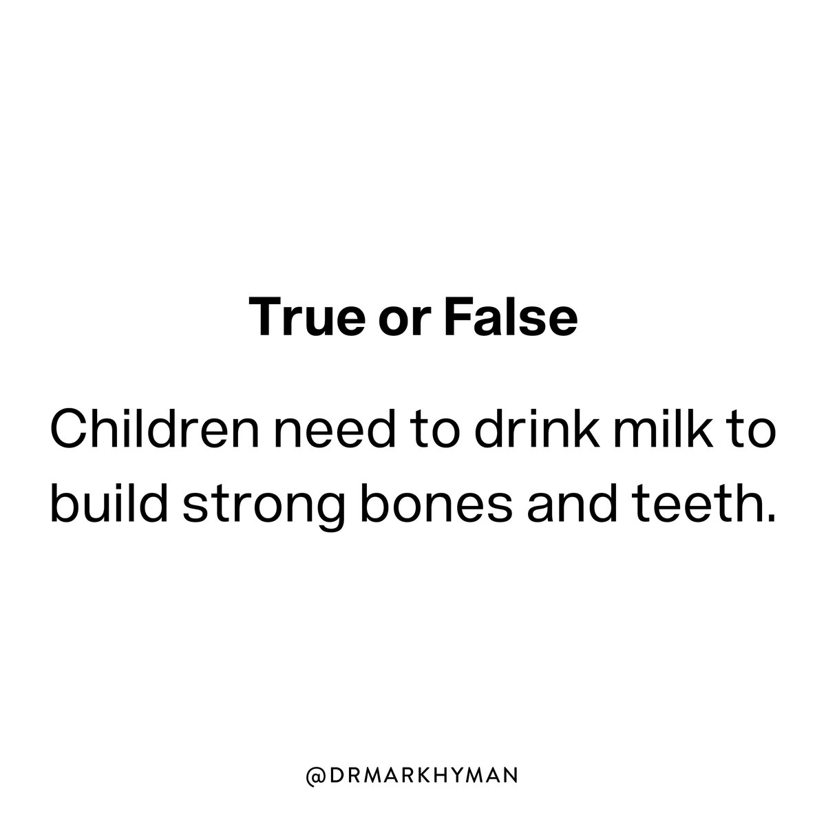 FALSE!

Vegetables are actually a much better source of calcium. And despite the “conventional wisdom,” also known as dairy industry propaganda, high intakes of milk are linked to higher rates of osteoporosis.