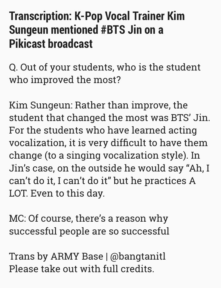 Jin's vocal trainer, a very well renowned vocal trainer in korea, famous enough to judge on P101 chose him as one of her "good people" and how he "transformed his voice despite learning acting vocalisation first".