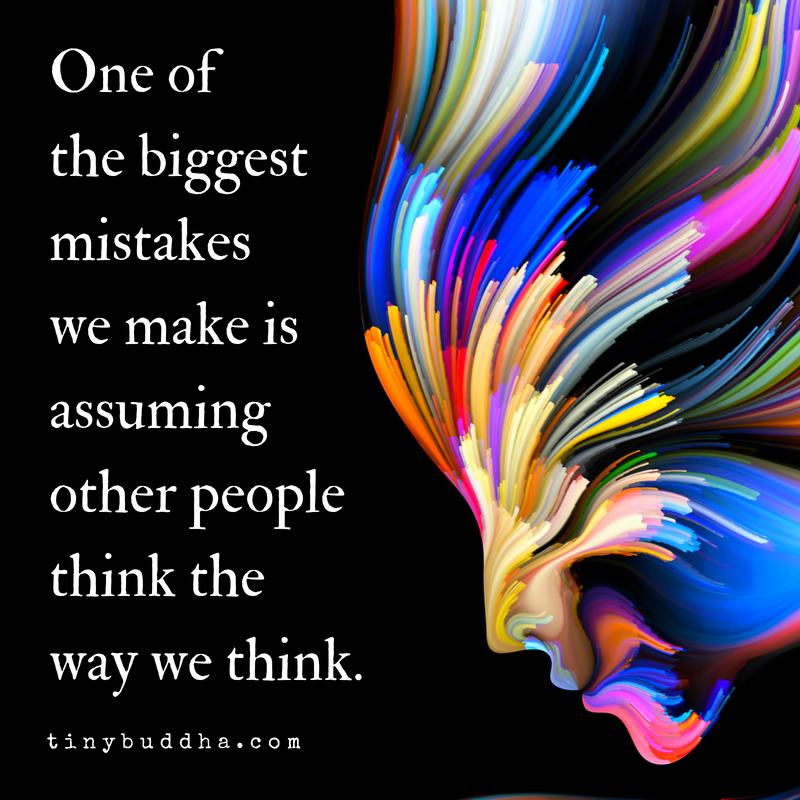 tinybuddha's tweet photo. One of the biggest mistakes we make is assuming other people think the way we do. https://t.co/JmnMmIs1rP