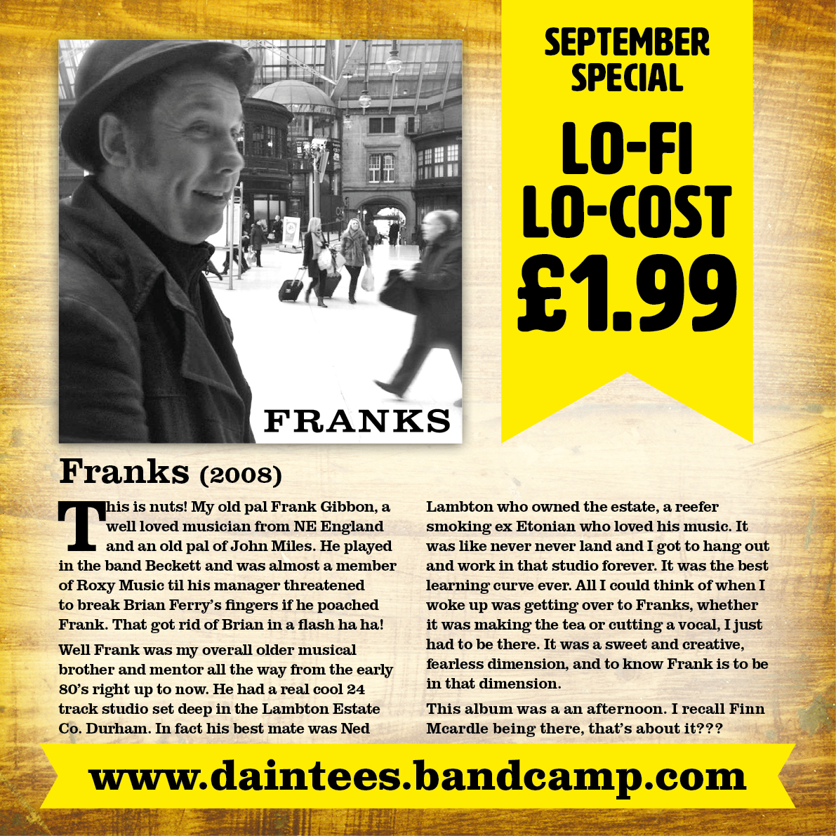 "Franks" (2008)Here's a few thoughts from me on "Franks" which is just one of the 18 albums in the £1.99 "Lo-Fi / Lo-Cost" offer over on Bandcamp. The albums will all revert to £7.00 on 1st October. http://daintees.bandcamp.com 