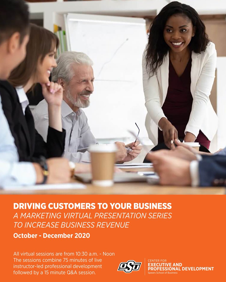 OSU Spears School of Business Presents:
A MARKETING VIRTUAL PRESENTATION SERIES TO INCREASE BUSINESS REVENUE
October - December 2020
All virtual presentations are from 10:30 a.m. – Noon

business.okstate.edu/cepd/open-enro…