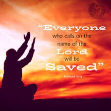 “For "everyone who calls on the name of the Lord will be saved."” Romans 10:13 ESV