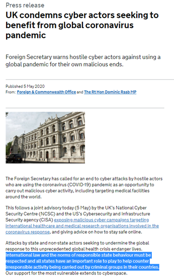 International law was the basis on which the foreign secretary condemned hostile actors’ use of the pandemic as an opportunity for cyber-attacks.  https://www.gov.uk/government/news/uk-condemns-cyber-actors-seeking-to-benefit-from-global-coronavirus-pandemic