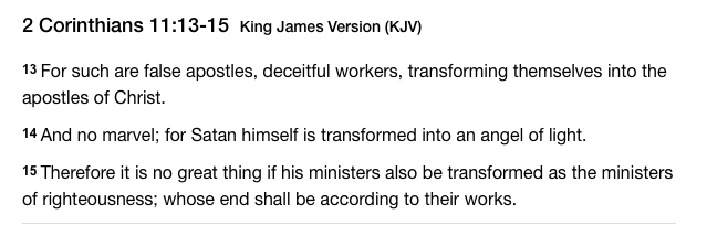 Thread -2 So many warnings throughout scripture. 2 Corinthians 11:13-15 attached should open your eyes. Left and right wing same bird they all know it, but need to work the people especially Christians or so called lukewarm Christians. Run from anyone preaching politics!