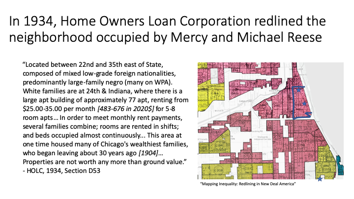 In my last MR I went into detail about the shameful redlining history of the Home Owners Loan Corporation. I found the description of the red-lined neighborhood containing Michael Reese and Mercy Hospital to be informative here as well.  https://dsl.richmond.edu/panorama/redlining/