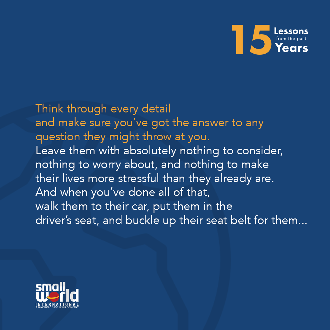 In celebration of Small World's 15th year anniversary, our founder Tim Crescenti will share fifteen lessons he's learned in the last fifteen years of business in the formats industry. Over the next few months look out for a new lesson each week.

Lesson 1: Make Saying "Yes" Easy
