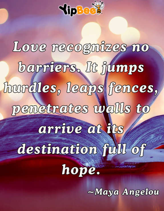 Yipbee's tweet photo. Love recognizes no barriers. It jumps hurdles, leaps fences, penetrates walls to arrive at its destination full of hope. ~Maya Angelou https://t.co/H5dlC9LnzU