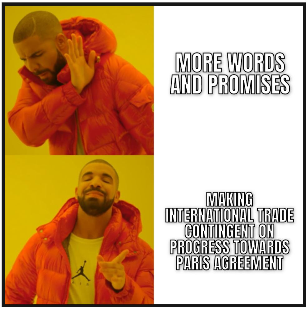 3. Enforcement: We could use the power of trade to enforce things like the Paris AgreementIf countries aren't making clear progress towards their Paris commitments- no deal. Fullstop.