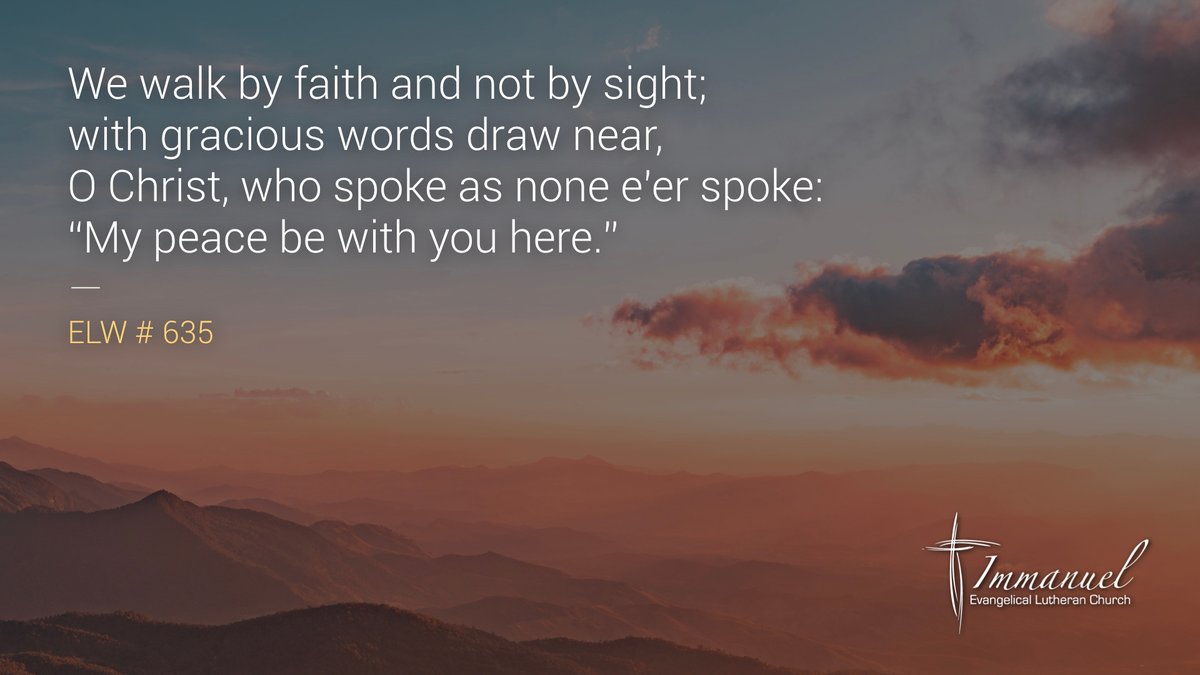 We walk by faith and not by sight; with gracious words draw near, O Christ, who spoke as none e’er spoke: “My peace be with you here.” -ELW # 635