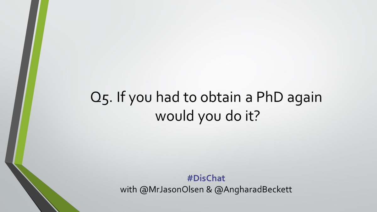 Q5. If you had to obtain a PhD again would you do it? #DisChat with  @AngharadBeckett and  @MrJasonOlsen