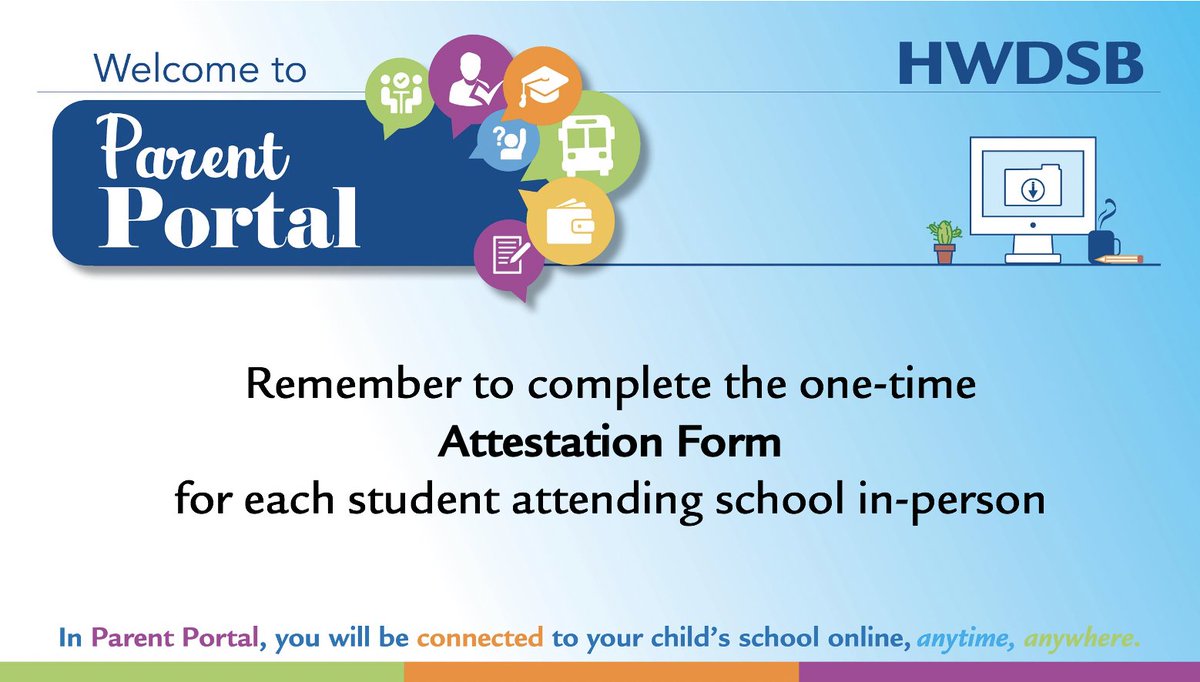 The one-time Attestation Form on the Parent Portal for each student attending in-person should be completed by Wednesday, September 16. If you still do not have access to the Parent Portal you can fill out the online form at hwdsb.on.ca/about/covid19/… and email it to your school.