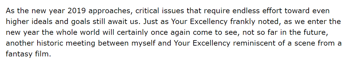 "Just as Your Excellency frankly noted, as we enter the new year the whole world will certainly once again come to see, not so far in the future, another historic meeting between myself and Your Excellency reminiscent of a scene from a fantasy film."  #LettersFromKim