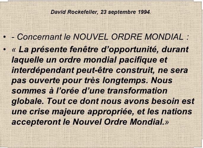 Le créateur du groupe BILDERBERG David ROCKEFELLER en 1994 voilà se qu’il avait dit et c’est vérifiable sur Google quand vous faites vos recherches !