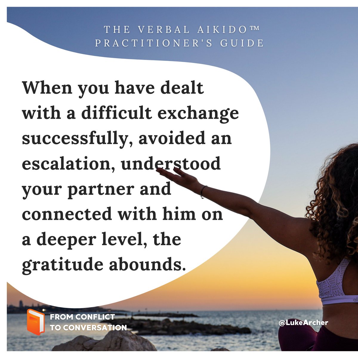 📙 The Official Verbal Aikido™ Practitioner's Guide arrives this September, pre-order now! 

Go From Conflict to Conversation with this handbook for harmonious relations

Learn how to develop the reflexes to manage verbal aggressiveness in few steps

bit.ly/2WKLjoT